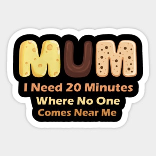 Mom Says I Need 20 Minutes Where No One Comes Near Me Sticker